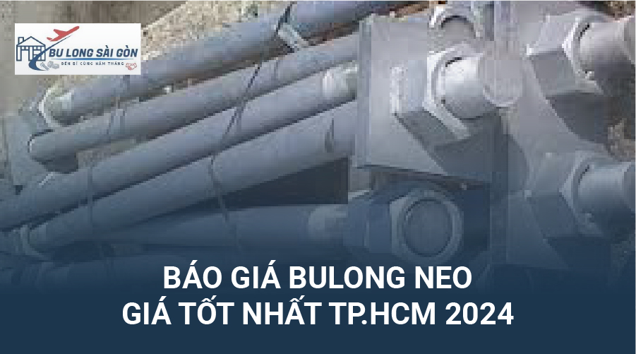 Báo Giá Bulong Neo - Giá Tốt Nhất TP. HCM 2024